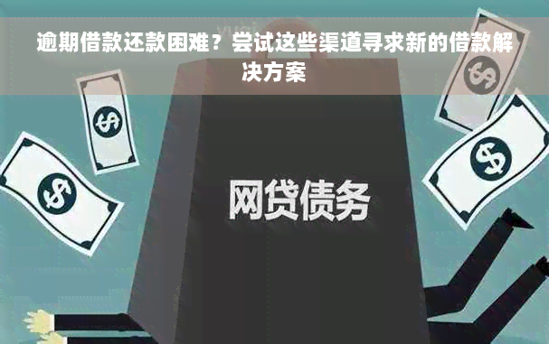 逾期借款还款困难？尝试这些渠道寻求新的借款解决方案