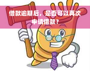 借款逾期后，是否可以再次申请借款？