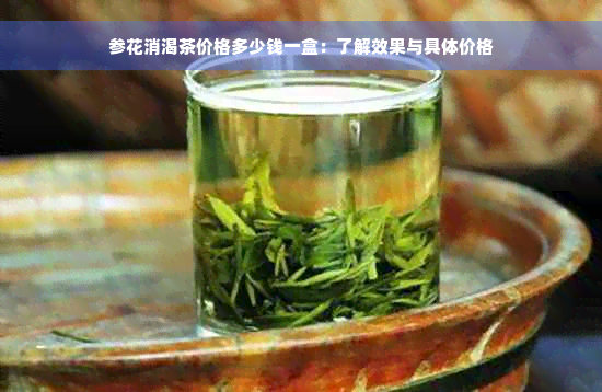 参花消渴茶价格多少钱一盒：了解效果与具体价格