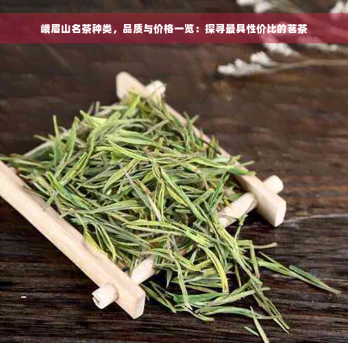 峨眉山名茶种类，品质与价格一览：探寻更具性价比的茗茶