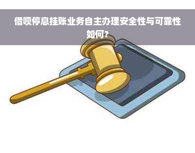 借呗停息挂账业务自主办理安全性与可靠性如何？