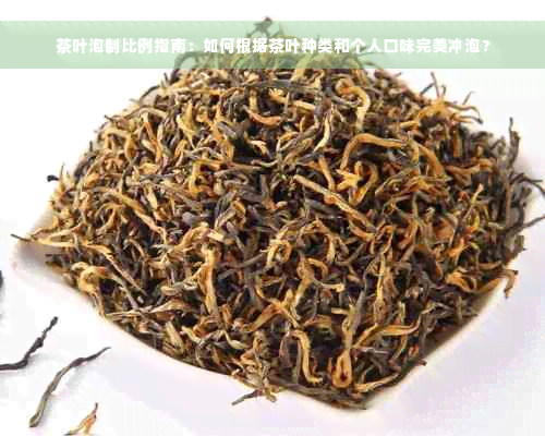 茶叶泡制比例指南：如何根据茶叶种类和个人口味完美冲泡？