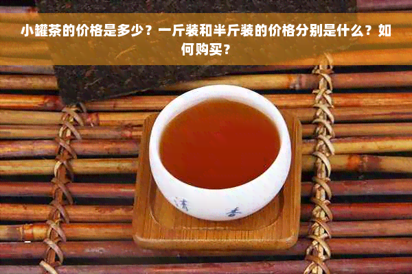 小罐茶的价格是多少？一斤装和半斤装的价格分别是什么？如何购买？