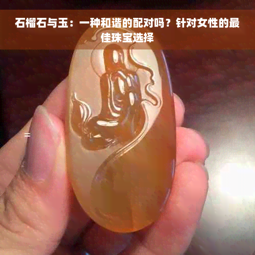 石榴石与玉：一种和谐的配对吗？针对女性的更佳珠宝选择