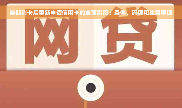 逾期销卡后重新申请信用卡的全面指南：条件、流程和注意事项