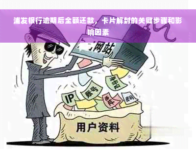 浦发银行逾期后全额还款，卡片解封的关键步骤和影响因素