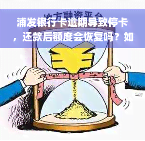 浦发银行卡逾期导致停卡，还款后额度会恢复吗？如何解决这个问题？