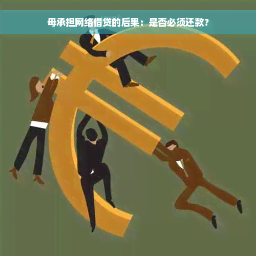 母承担网络借贷的后果：是否必须还款？