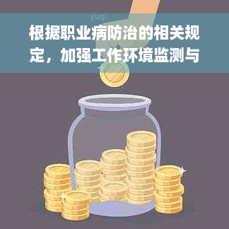 根据职业病防治的相关规定，加强工作环境监测与改善，保障劳动者健。