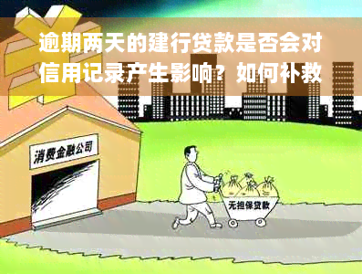 逾期两天的建行贷款是否会对信用记录产生影响？如何补救信用受损情况？