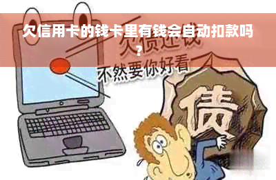 欠信用卡的钱卡里有钱会自动扣款吗？