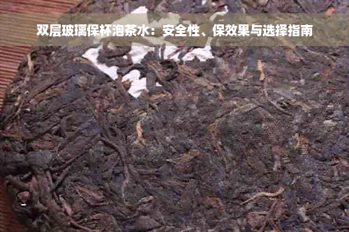 双层玻璃保杯泡茶水：安全性、保效果与选择指南