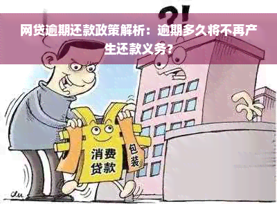 网贷逾期还款政策解析：逾期多久将不再产生还款义务？