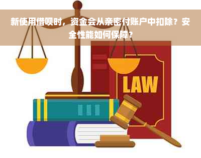 新使用借呗时，资金会从亲密付账户中扣除？安全性能如何保障？