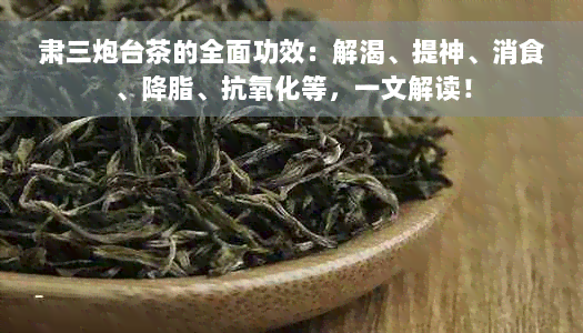 肃三炮台茶的全面功效：解渴、提神、消食、降脂、抗氧化等，一文解读！