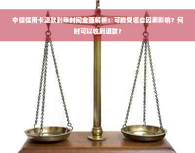 中信信用卡退款到账时间全面解析：可能受哪些因素影响？何时可以收到退款？