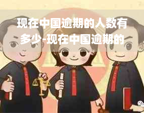 现在中国逾期的人数有多少-现在中国逾期的人数有多少?