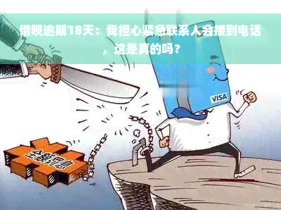 借呗逾期18天：我担心紧急联系人会接到电话，这是真的吗？