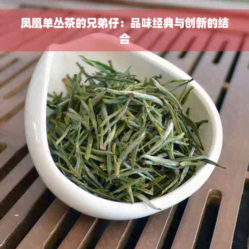 凤凰单丛茶的兄弟仔：品味经典与创新的结合