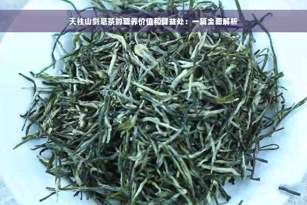 天柱山剑毫茶的营养价值和健益处：一篇全面解析