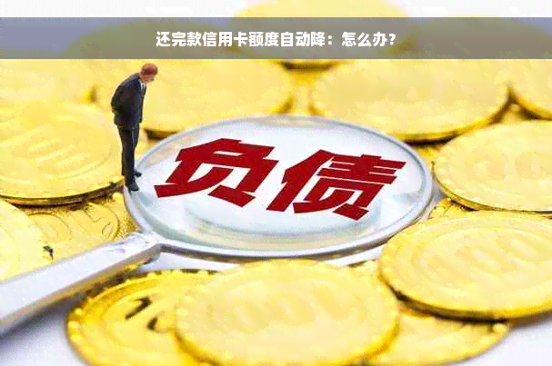 还完款信用卡额度自动降：怎么办？