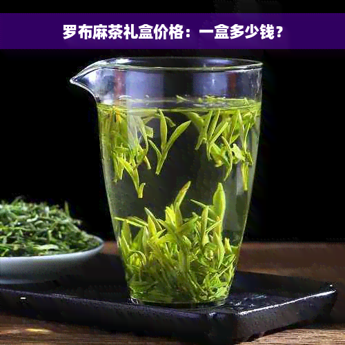 罗布麻茶礼盒价格：一盒多少钱？