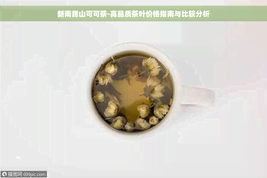 新南昆山可可茶-高品质茶叶价格指南与比较分析