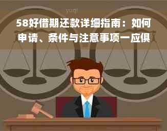 58好借期还款详细指南：如何申请、条件与注意事项一应俱全