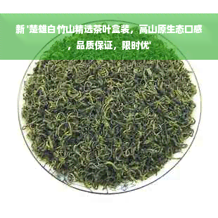 新 '楚雄白竹山精选茶叶盒装，高山原生态口感，品质保证，限时优'