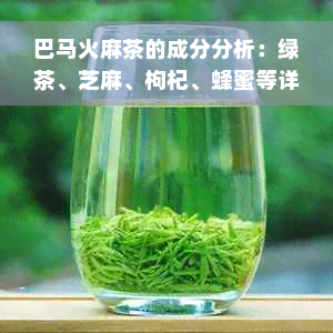 巴马火麻茶的成分分析：绿茶、芝麻、枸杞、蜂蜜等详解