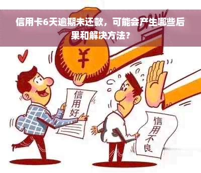 信用卡6天逾期未还款，可能会产生哪些后果和解决方法？