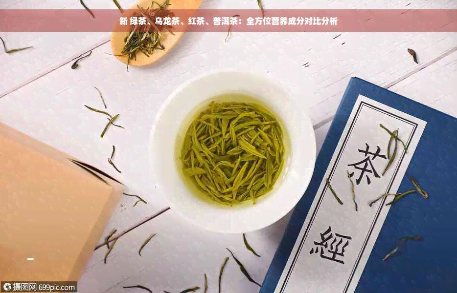 新 绿茶、乌龙茶、红茶、普洱茶：全方位营养成分对比分析