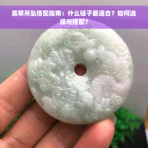 翡翠吊坠搭配指南：什么链子最适合？如何选择与搭配？