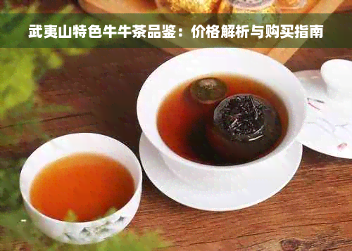 武夷山特色牛牛茶品鉴：价格解析与购买指南