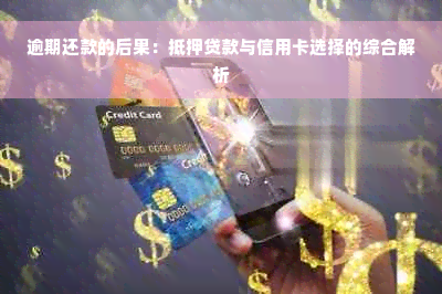 逾期还款的后果：抵押贷款与信用卡选择的综合解析