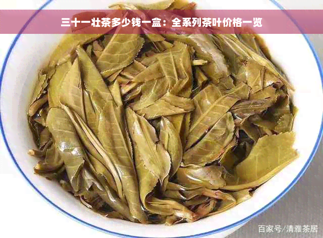 三十一壮茶多少钱一盒：全系列茶叶价格一览