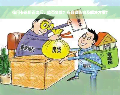 信用卡逾期两次后，能否贷款？有哪些影响及解决方案？