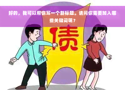 好的，我可以帮你写一个新标题。请问你需要加入哪些关键词呢？