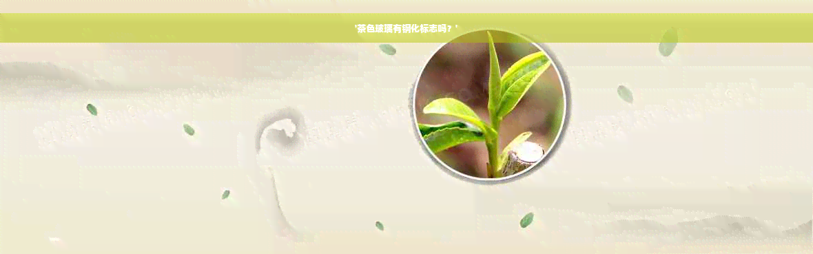 '茶色玻璃有钢化标志吗？'