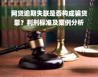 网贷逾期失联是否构成骗贷罪？判刑标准及案例分析