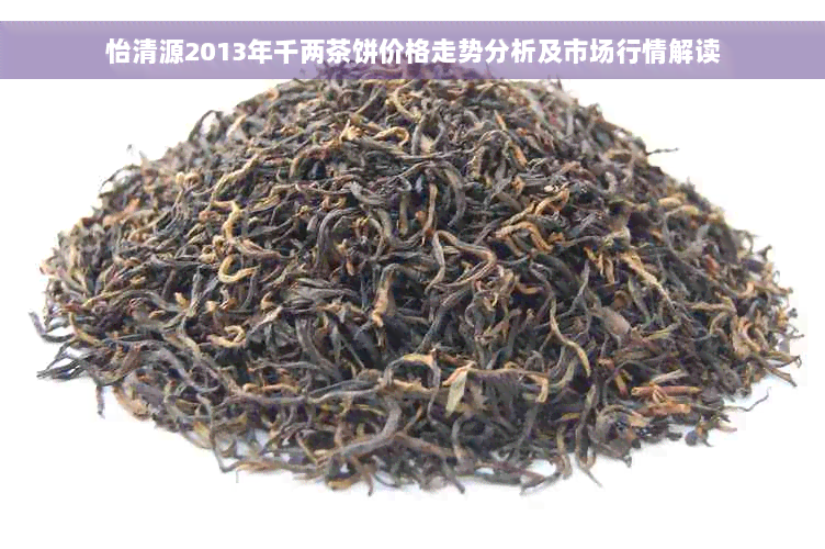 怡清源2013年千两茶饼价格走势分析及市场行情解读