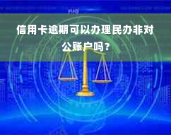 信用卡逾期可以办理民办非对公账户吗？