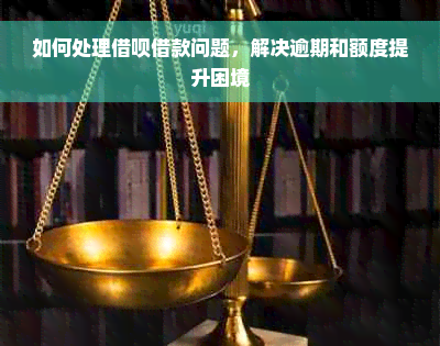 如何处理借呗借款问题，解决逾期和额度提升困境