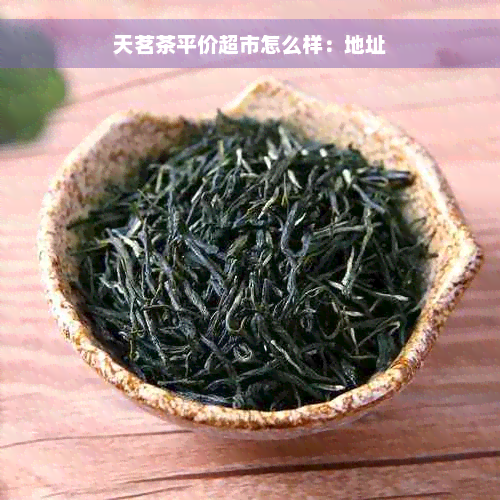 天茗茶平价超市怎么样：地址