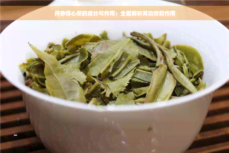 丹参保心茶的成分与作用：全面解析其功效和作用