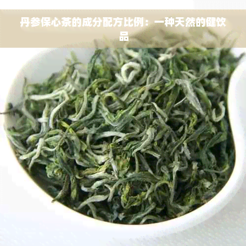 丹参保心茶的成分配方比例：一种天然的健饮品