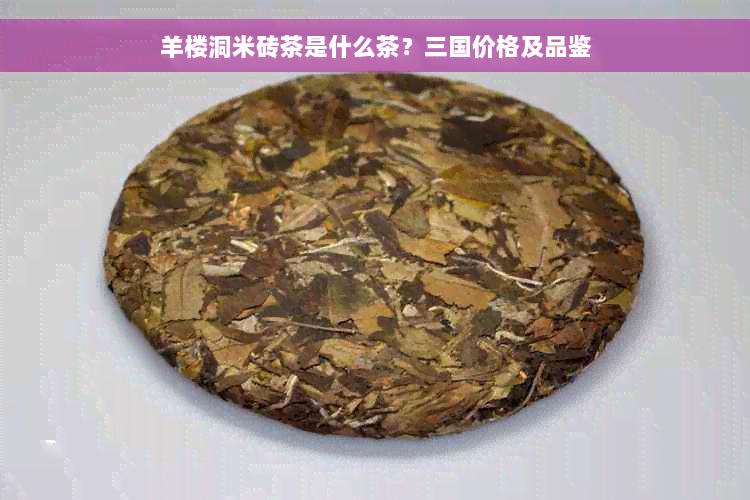 羊楼洞米砖茶是什么茶？三国价格及品鉴