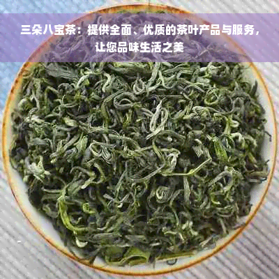 三朵八宝茶：提供全面、优质的茶叶产品与服务，让您品味生活之美