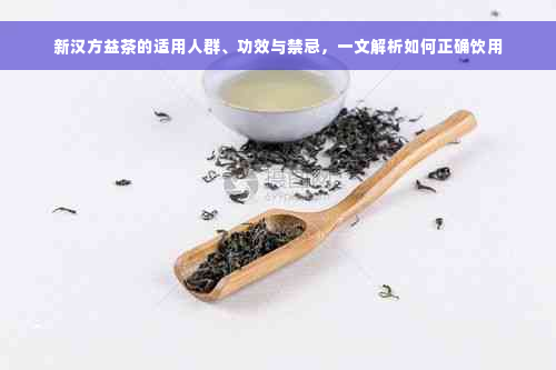 新汉方益茶的适用人群、功效与禁忌，一文解析如何正确饮用