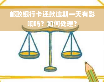 邮政银行卡还款逾期一天有影响吗？如何处理？